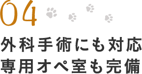 04.外科手術にも対応 専用オペ室も完備